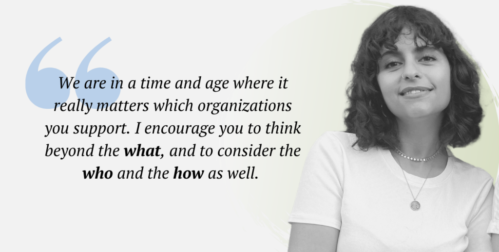 Quote: We are in a time and age where it really matters which organizations you support. I encourage you to think beyond the 'what', and the consider the 'who' and the 'how' as well.